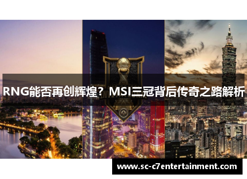 RNG能否再创辉煌？MSI三冠背后传奇之路解析